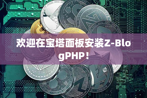 欢迎在宝塔面板安装Z-BlogPHP！