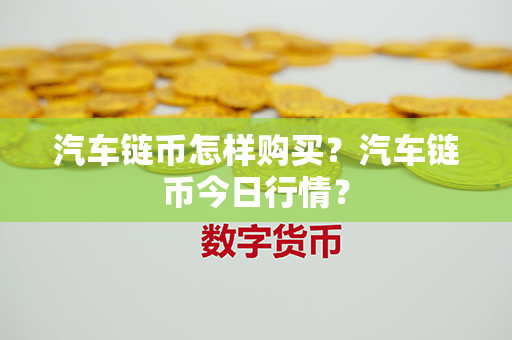 汽车链币怎样购买？汽车链币今日行情？