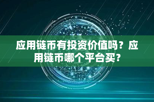 应用链币有投资价值吗？应用链币哪个平台买？