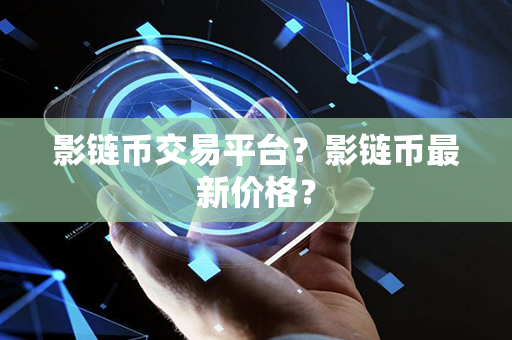 影链币交易平台？影链币最新价格？第1张-宝盒网