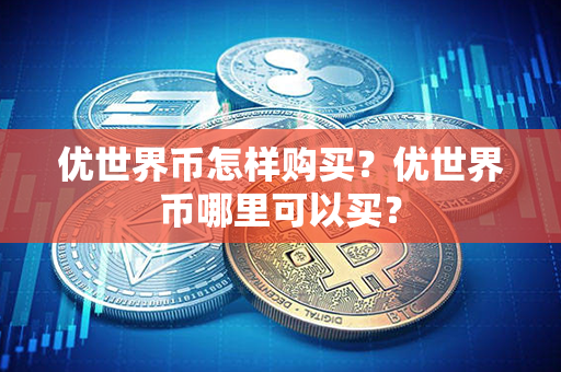 优世界币怎样购买？优世界币哪里可以买？