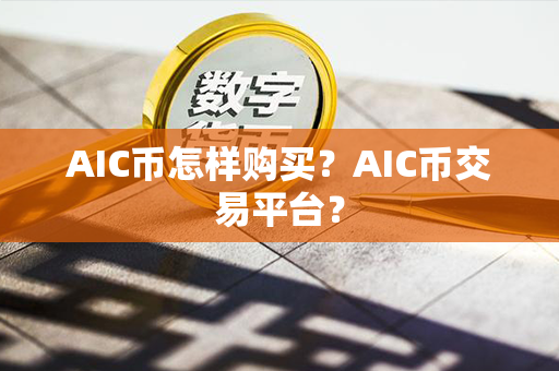 AIC币怎样购买？AIC币交易平台？