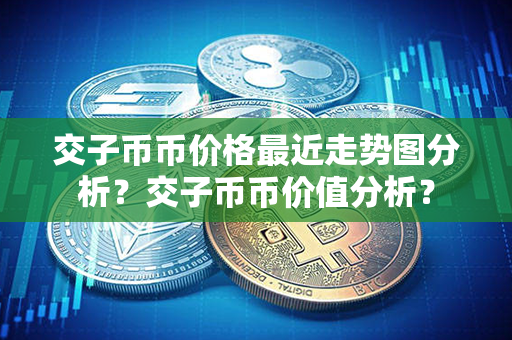 交子币币价格最近走势图分析？交子币币价值分析？第1张-宝盒网