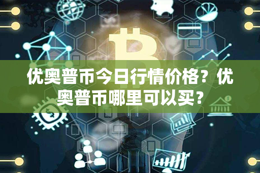 优奥普币今日行情价格？优奥普币哪里可以买？第1张-宝盒网