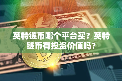 英特链币哪个平台买？英特链币有投资价值吗？第1张-宝盒网