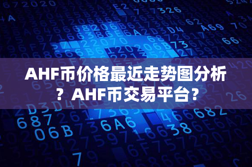 AHF币价格最近走势图分析？AHF币交易平台？第1张-宝盒网