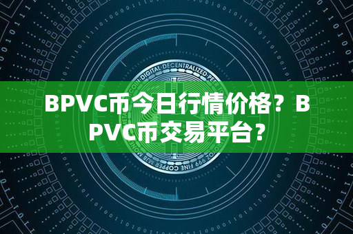 BPVC币今日行情价格？BPVC币交易平台？第1张-宝盒网