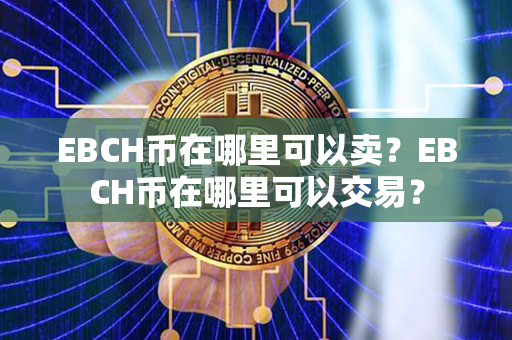 EBCH币在哪里可以卖？EBCH币在哪里可以交易？第1张-宝盒网