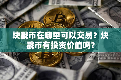 块戳币在哪里可以交易？块戳币有投资价值吗？第1张-宝盒网