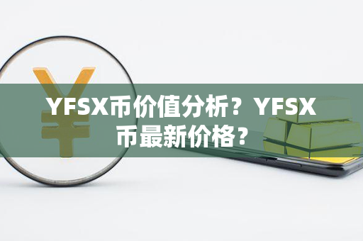 YFSX币价值分析？YFSX币最新价格？