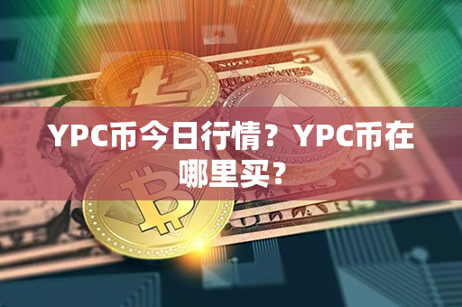 YPC币今日行情？YPC币在哪里买？