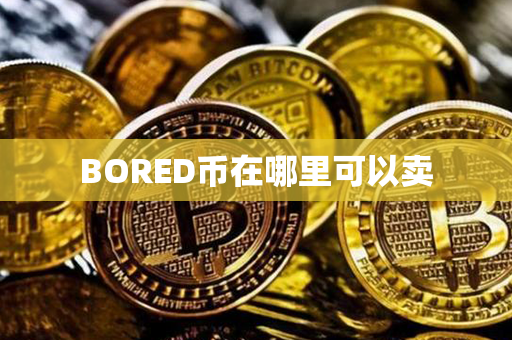 BORED币在哪里可以卖第1张-宝盒网