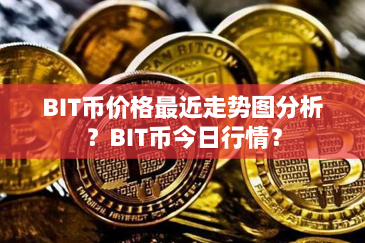 BIT币价格最近走势图分析？BIT币今日行情？第1张-宝盒网