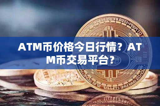 ATM币价格今日行情？ATM币交易平台？第1张-宝盒网