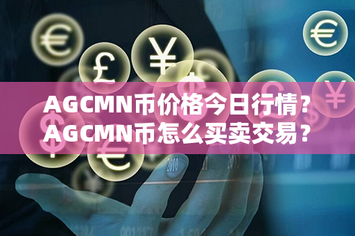 AGCMN币价格今日行情？AGCMN币怎么买卖交易？第1张-宝盒网