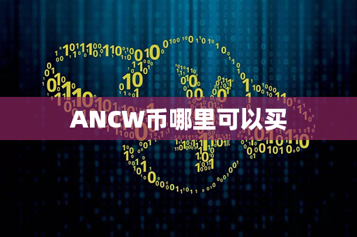 ANCW币哪里可以买第1张-宝盒网