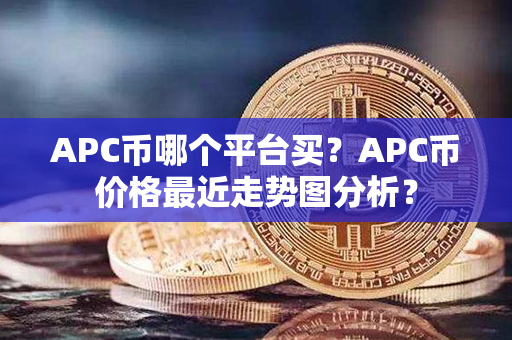 APC币哪个平台买？APC币价格最近走势图分析？第1张-宝盒网