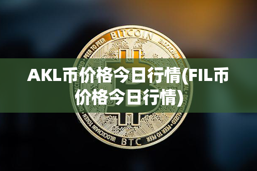 AKL币价格今日行情(FIL币价格今日行情)第1张-宝盒网