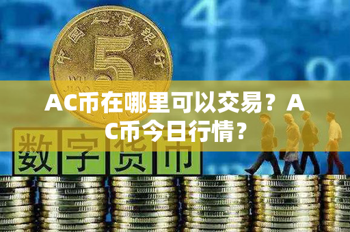 AC币在哪里可以交易？AC币今日行情？第1张-宝盒网