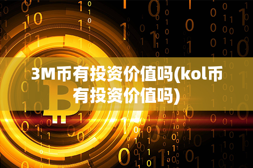 3M币有投资价值吗(kol币有投资价值吗)第1张-宝盒网