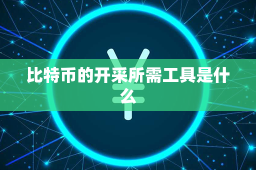 比特币的开采所需工具是什么