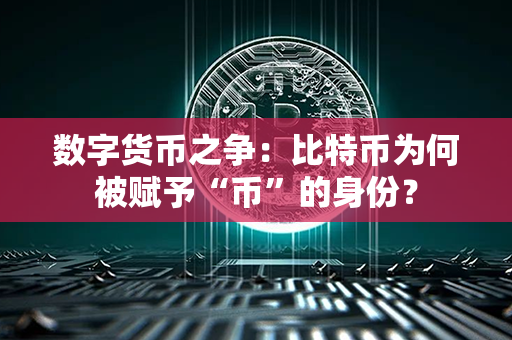 数字货币之争：比特币为何被赋予“币”的身份？