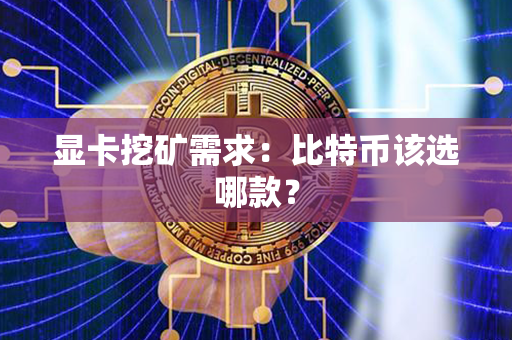 显卡挖矿需求：比特币该选哪款？