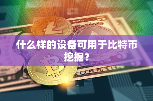 什么样的设备可用于比特币挖掘？