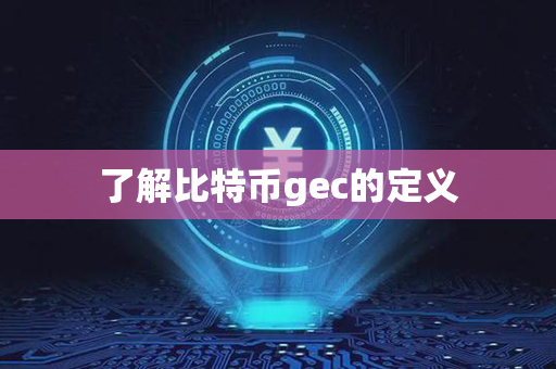 了解比特币gec的定义