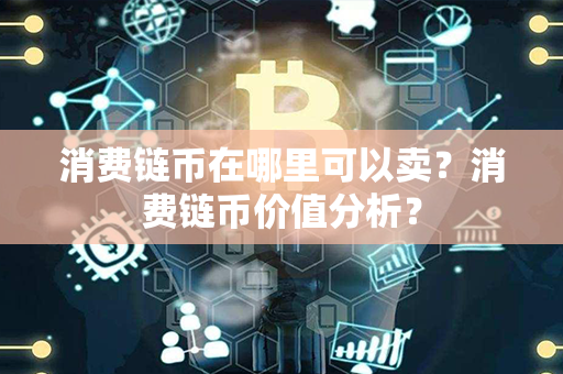 消费链币在哪里可以卖？消费链币价值分析？